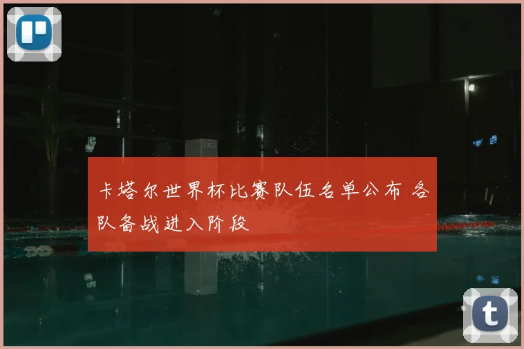 卡塔尔世界杯比赛队伍名单公布 各队备战进入阶段